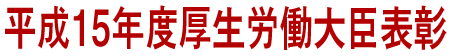 平成15年度厚生労働大臣表彰