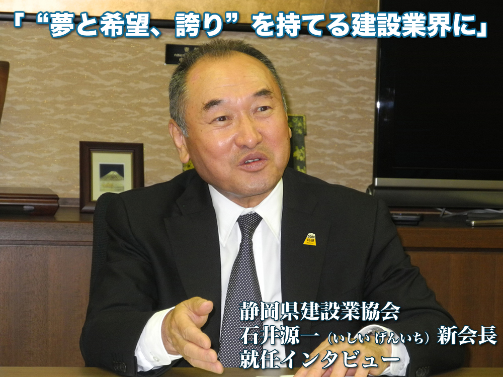 「“夢と希望、誇り”を持てる建設業界に」静岡県建設業協会 石井源一(いしい げんいち)新会長就任インタビュー